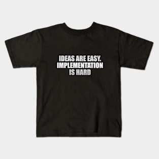 Ideas are easy. Implementation is hard Kids T-Shirt